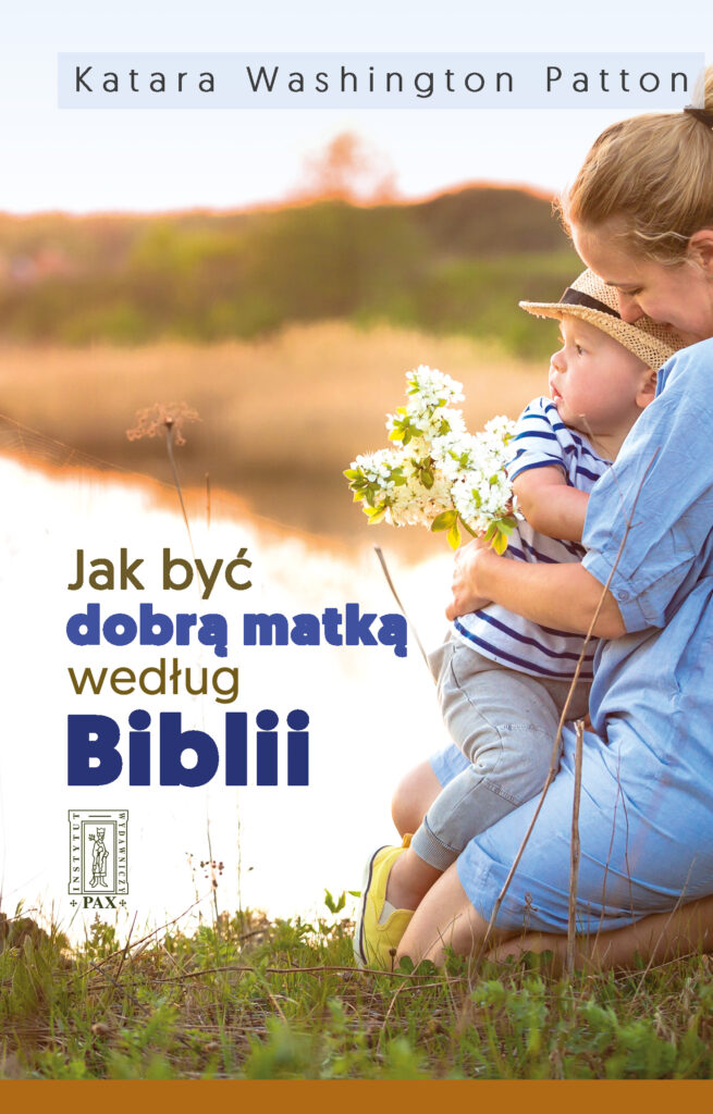 Jak być dobrą matką według Biblii K. Patton